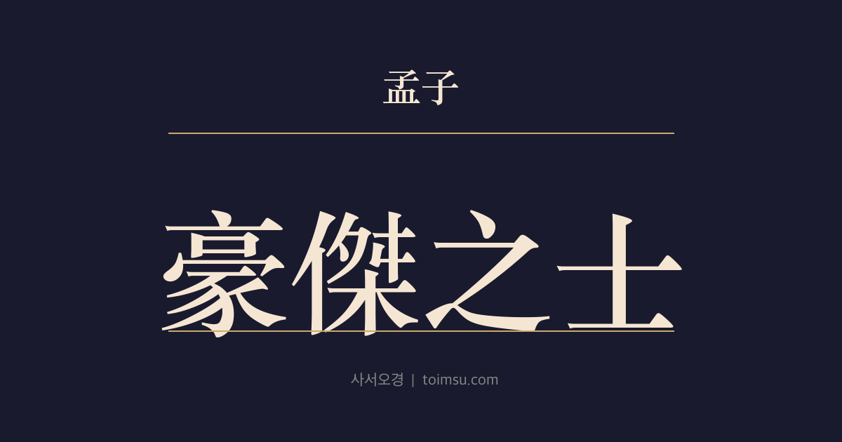 맹자 진심상 10장 — 호걸지사(豪傑之士) — 문왕을 기다린 뒤에 흥하는 자는 범민(凡民)이요 호걸지사(豪傑之士)는 문왕이 없어도 일어난다