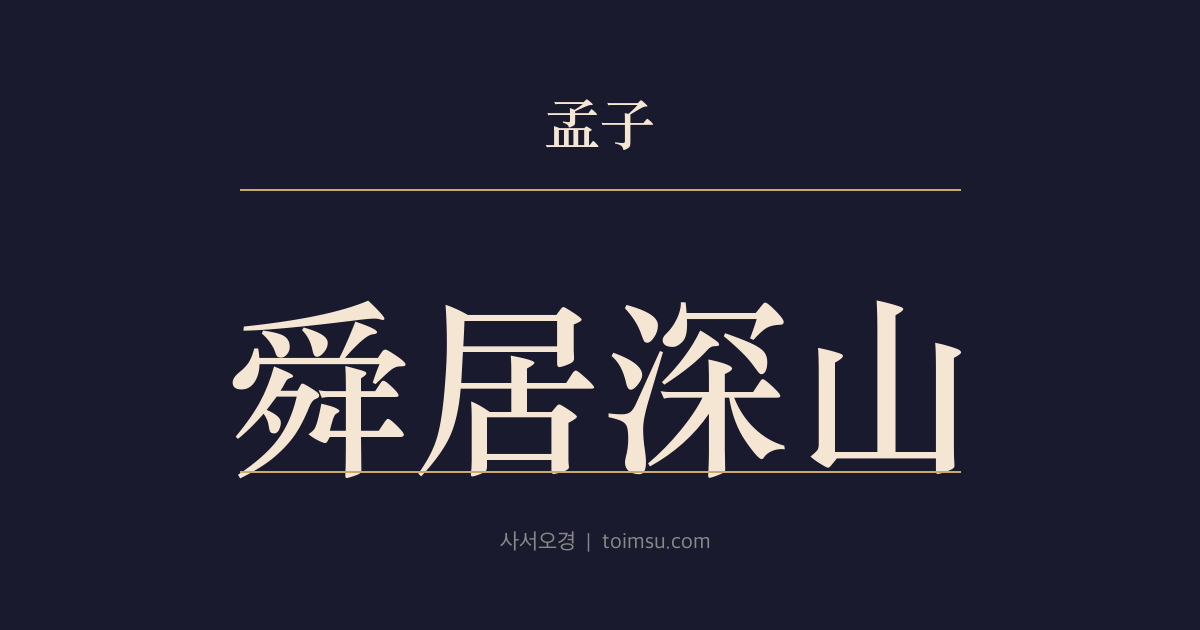 맹자 진심상 16장 — 순거심산(舜居深山) — 순(舜)은 깊은 산중에서도 선(善)을 들으면 강물처럼 받아들였다