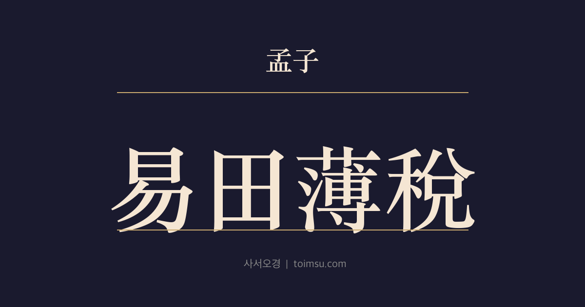 맹자 진심상 23장 — 이전박세(易田薄稅) — 전주(田疇)를 갈게 하고 세렴(稅斂)을 박하게 하면 백성이 부유하다
