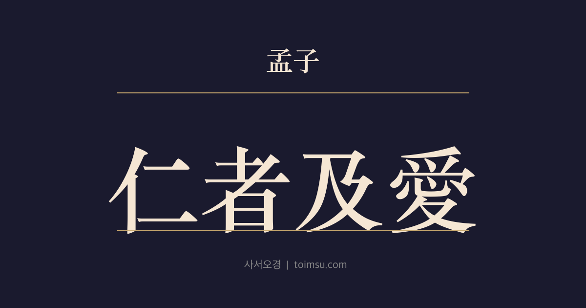 맹자 진심하 1장 — 인자급애(仁者及愛) — 인한 사람은 사랑을 넓히고 불인한 사람은 화를 안으로 끌어들인다