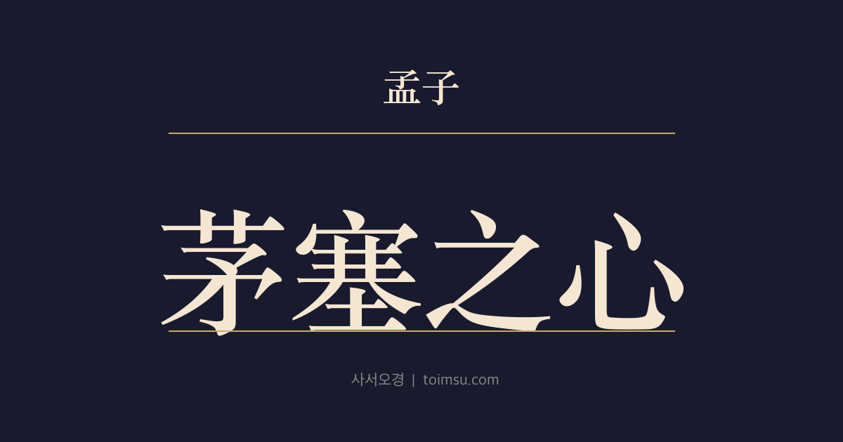 맹자 진심하 21장 — 모색지심(茅塞之心) — 산길의 사잇길도 잠시라도 다니지 않으면 띠풀이 막히듯 그대 마음이 막혔다