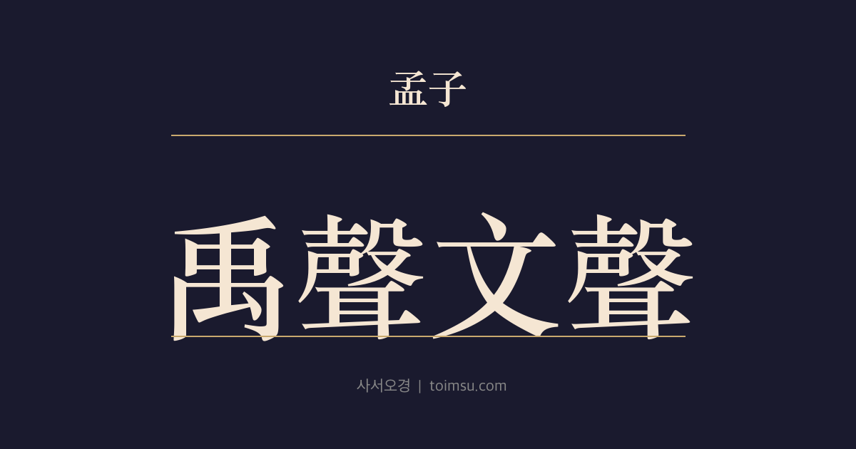 맹자 진심하 22장 — 우성문성(禹聲文聲) — 고자(高子)가 우(禹)의 음악이 문왕보다 낫다 하다