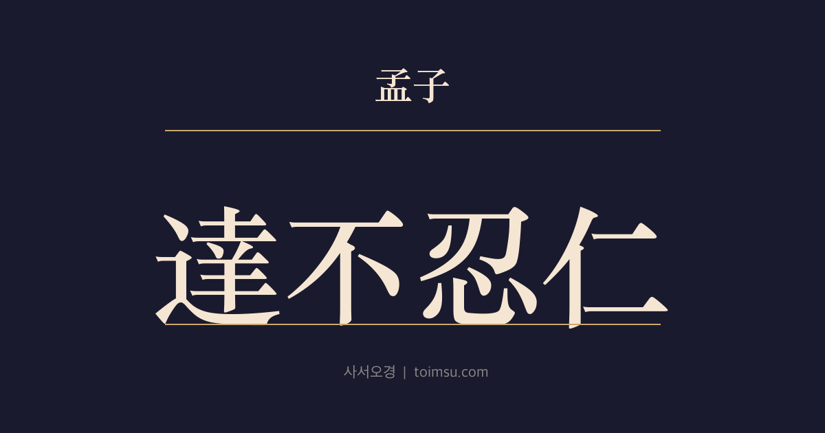 맹자 진심하 31장 — 달불인인(達不忍仁) — 차마 못하는 마음을 넓히면 인(仁)이고 하지 않으려는 마음을 넓히면 의(義)다