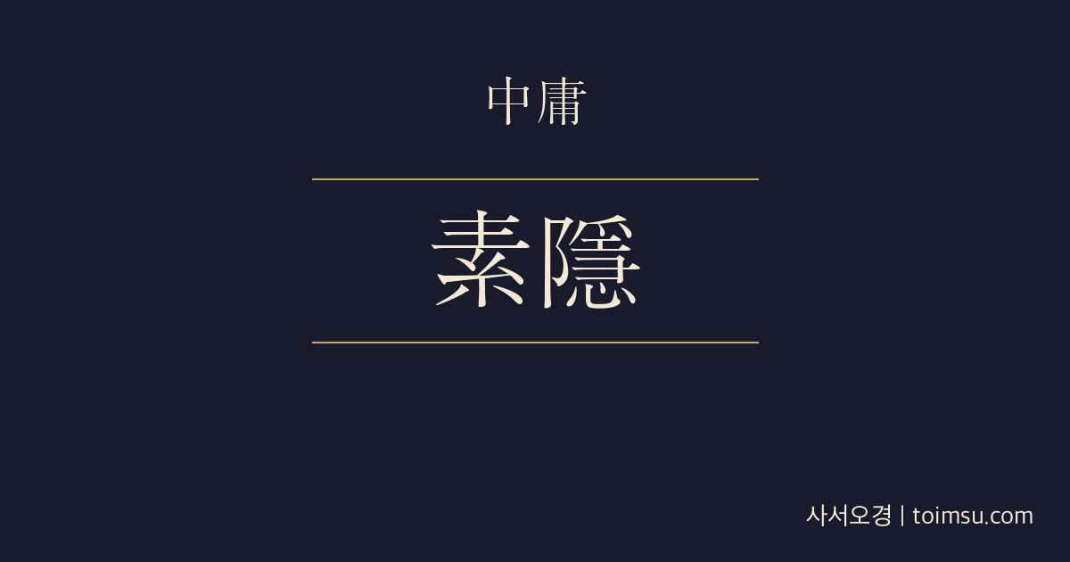 중용 11장 — 색은행괴(索隱行怪) — 괴이함을 버리고 도를 끝까지 지키는 군자의 길