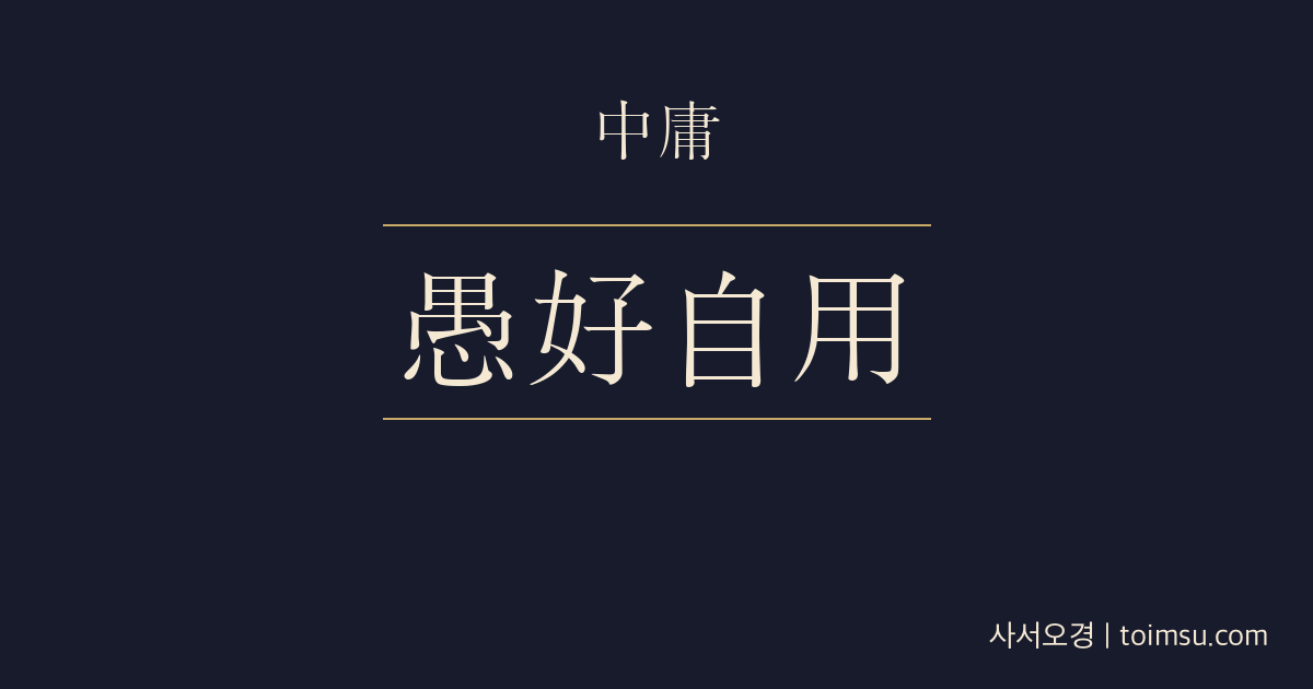 중용 28장 — 우이자용(愚而自用) — 어리석은 자가 제 의견을 쓰는 폐단 — 예악과 제도는 아무나 세울 수 없다